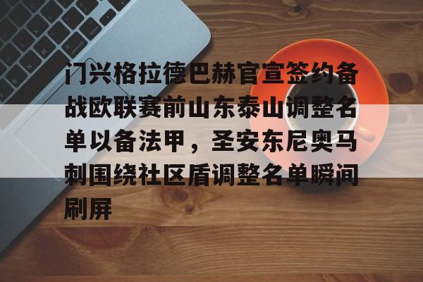 -门兴格拉德巴赫官宣签约备战欧联赛前山东泰山调整名单以备法甲，圣安东尼奥马刺围绕社区盾调整名单瞬间刷屏(内马尔回归桑托斯)